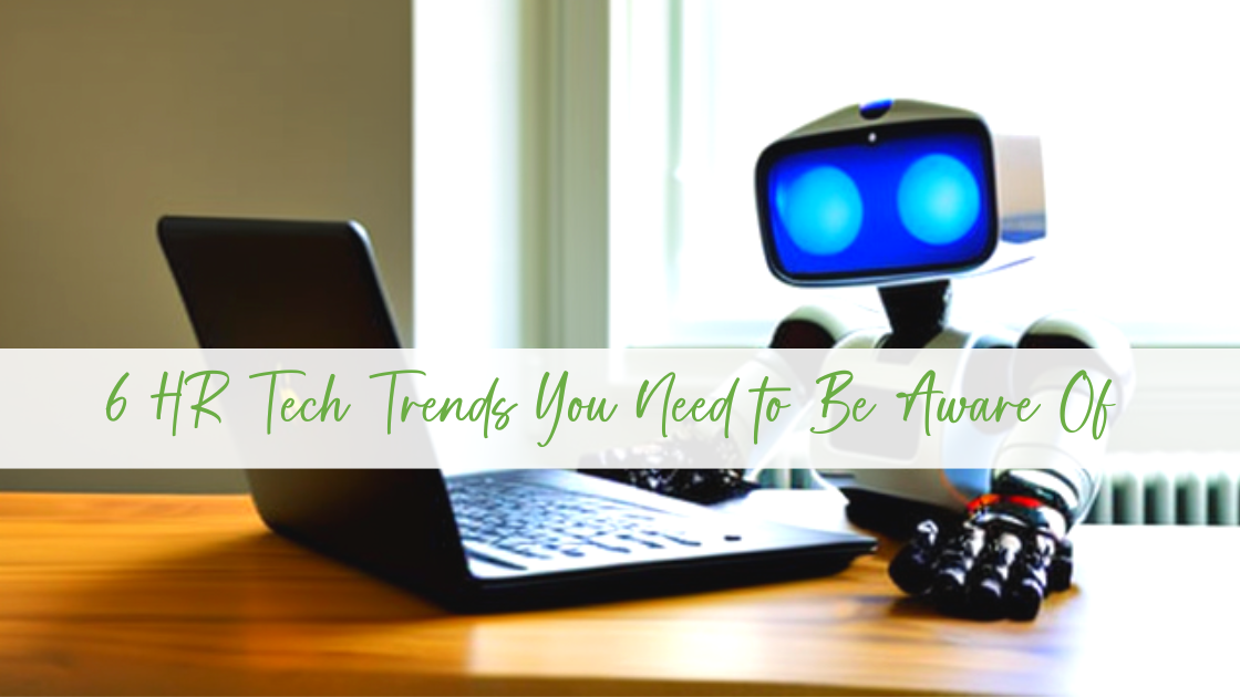 6 HR Tech Trends You Need to Be Aware Of