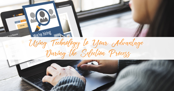 Using Technology to Your Advantage During the Selection Process