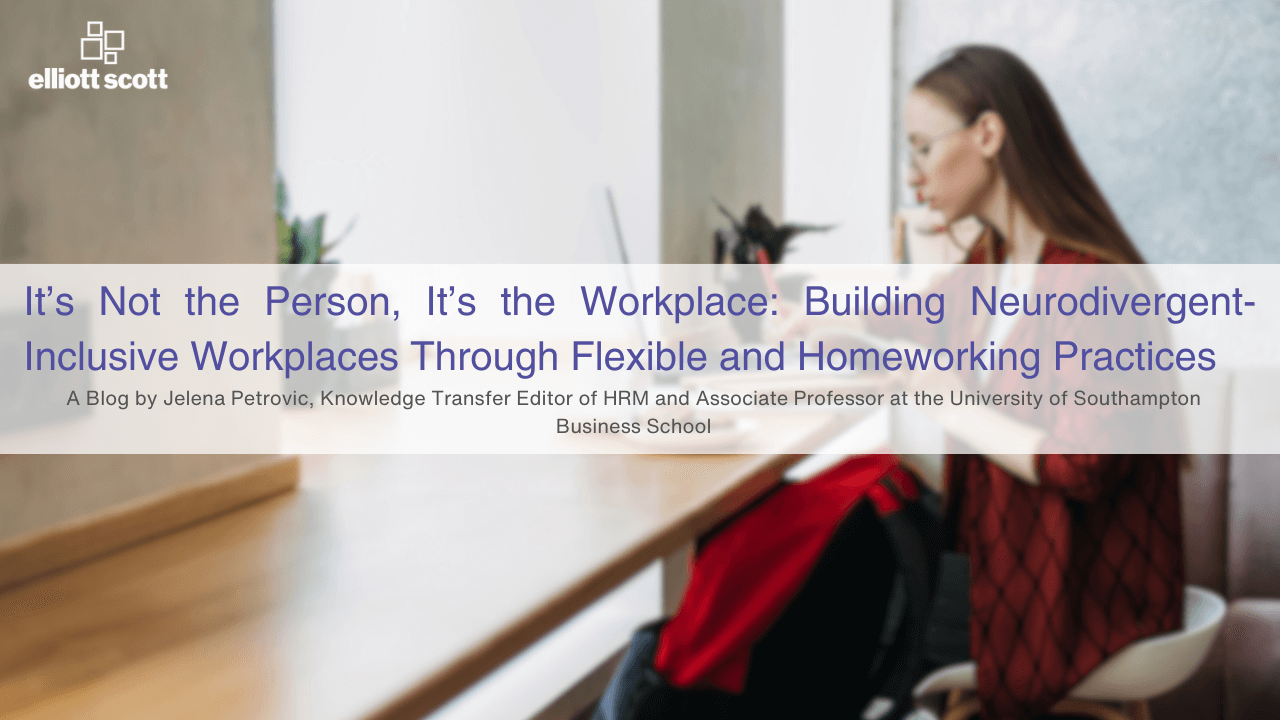 It’s Not the Person, It’s the Workplace: Building Neurodivergent-Inclusive Workplaces Through Flexible and Homeworking Practices