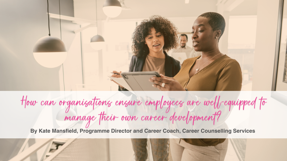 How can organisations ensure employees are well-equipped to manage their own career development?