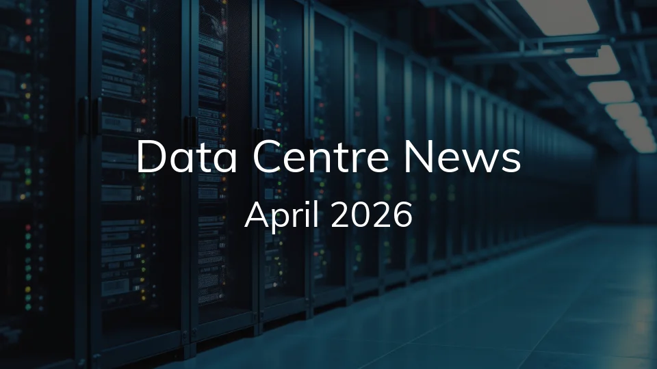 Data Centre Industry News - April 2026