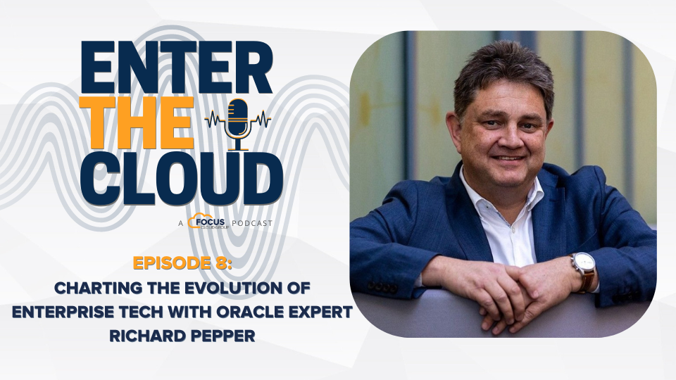 Focus: Enter the Cloud - Charting the Evolution of Enterprise Tech with Oracle Expert Richard Pepper