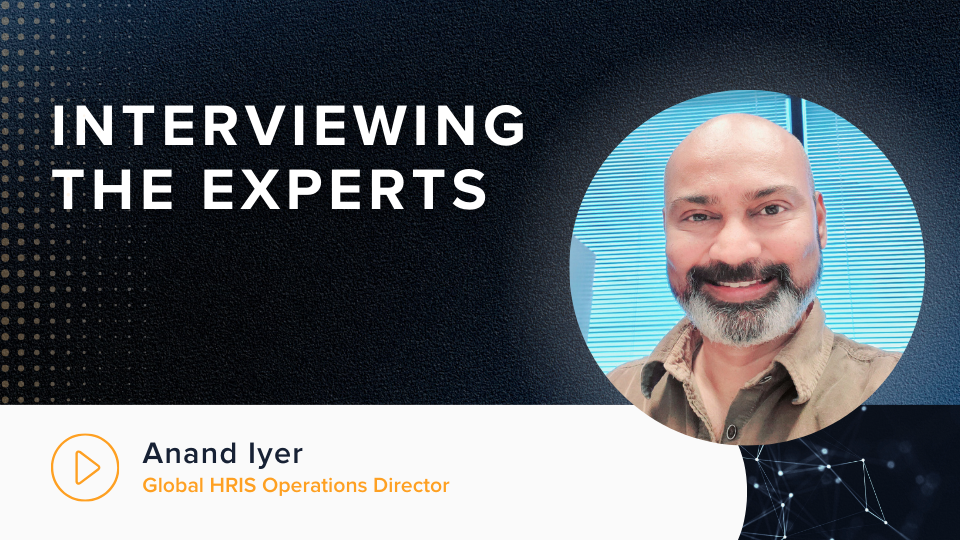 Interviewing the Experts: Anand Iyer - Global HRIS Operations Director