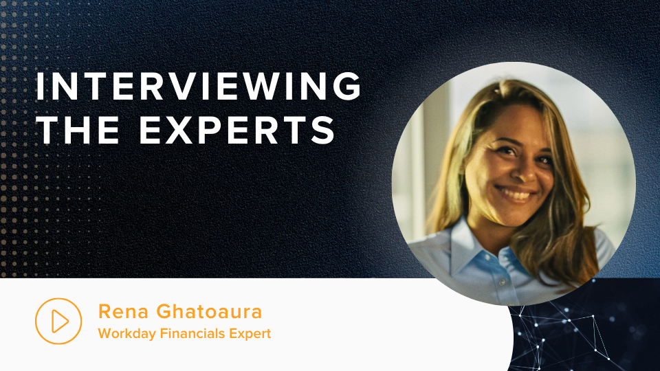 Interviewing the Experts: Rena Ghatoaura, Workday Financials Expert