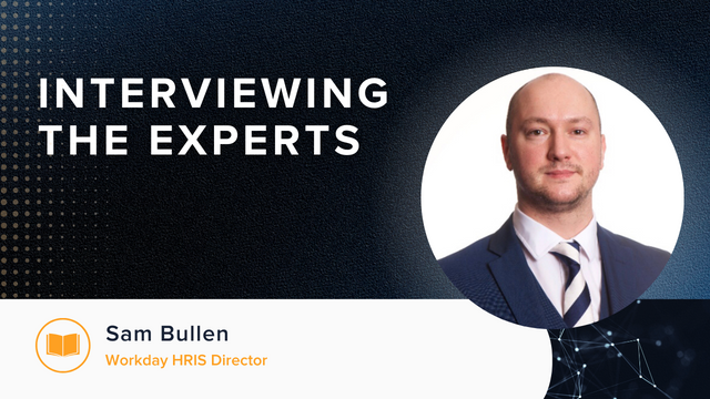 Interviewing the Experts: Sam Bullen - Workday HRIS Director