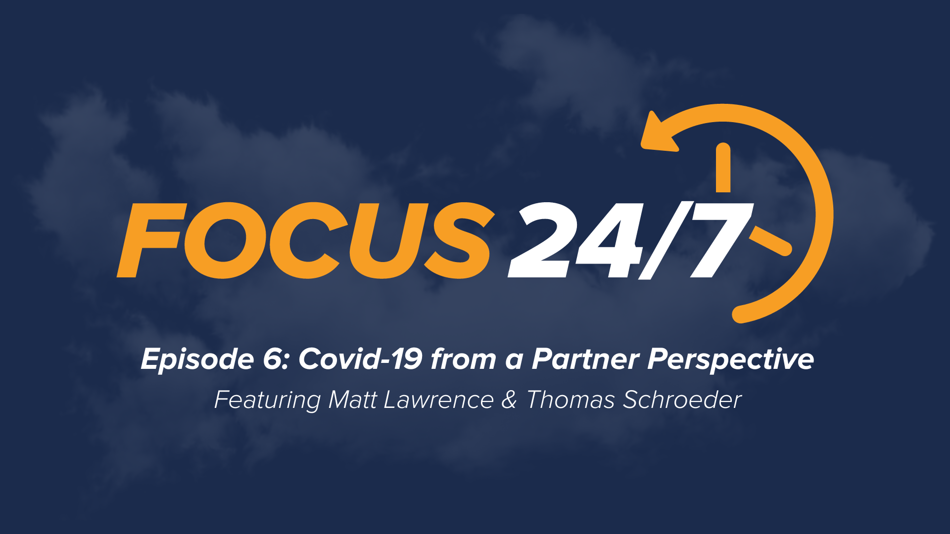 Focus 24/7 | Episode #6 | Covid-19 from a Partner Perspective ft Matt Lawrence and Thomas Schroeder