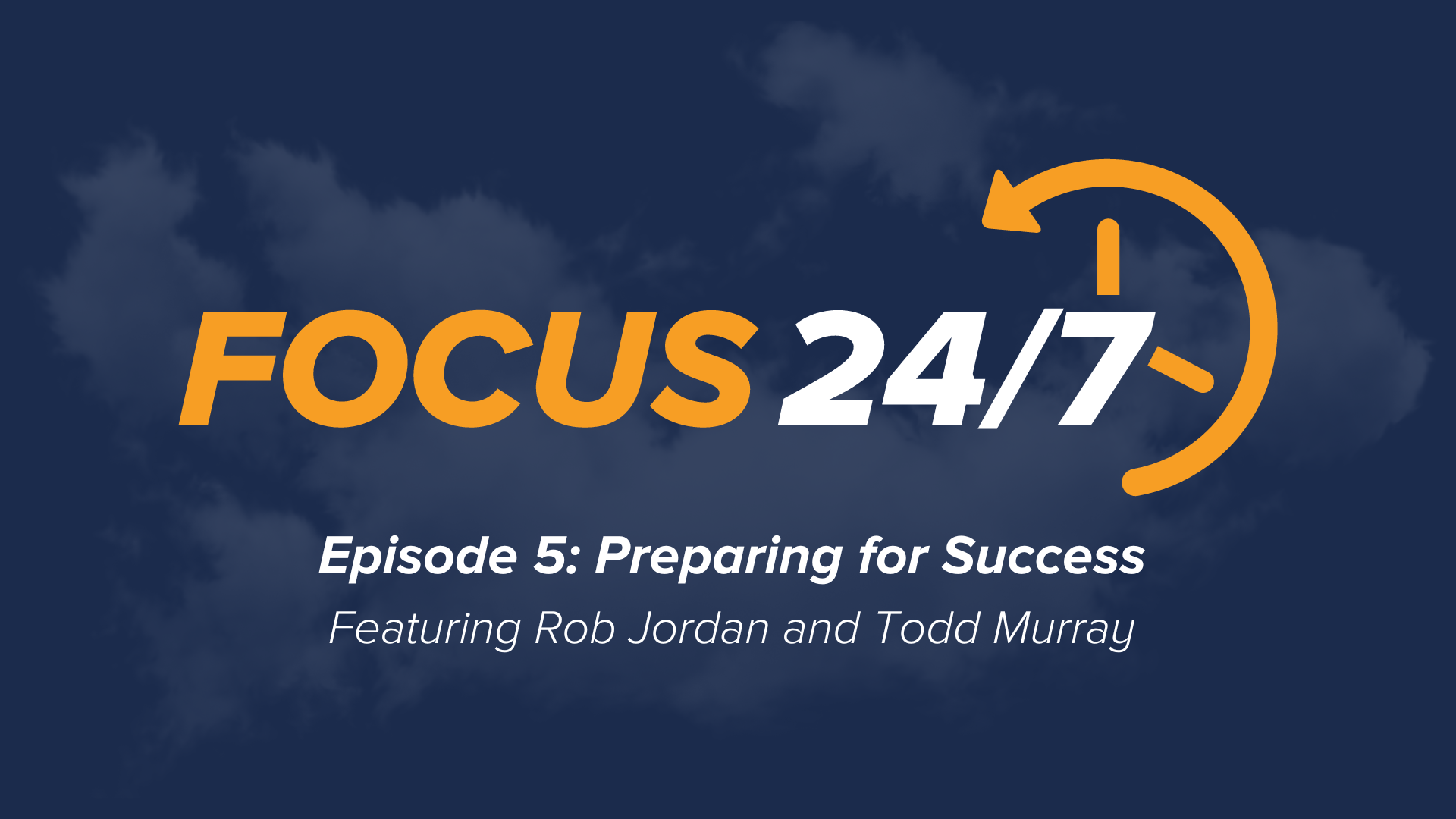 Focus 24/7 | Episode #5 - Preparing for Success ft Rob Jordan and Todd Murray