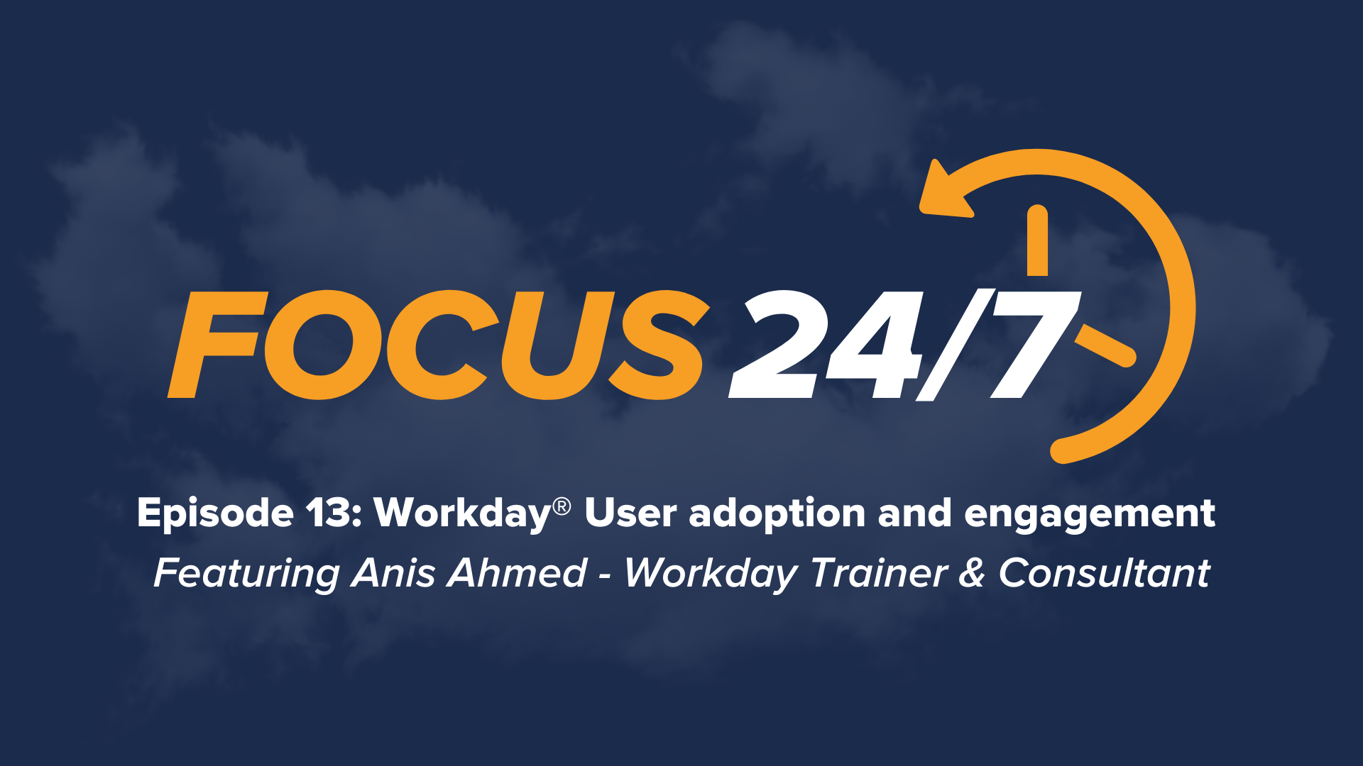 Focus 24/7 | Episode #13 | Workday® User adoption and engagement with Anis Ahmed