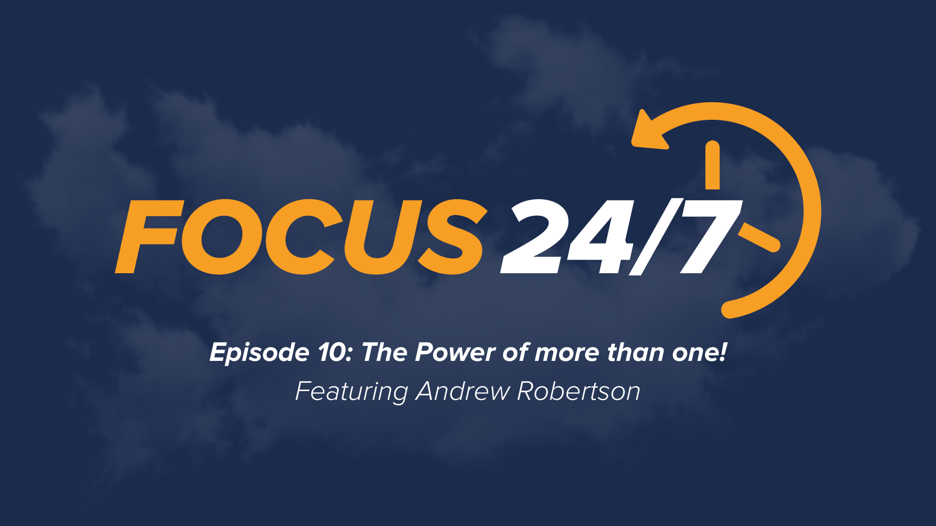 Focus 24/7 | Episode #10 | Andrew Robertson - The Power of more than one!