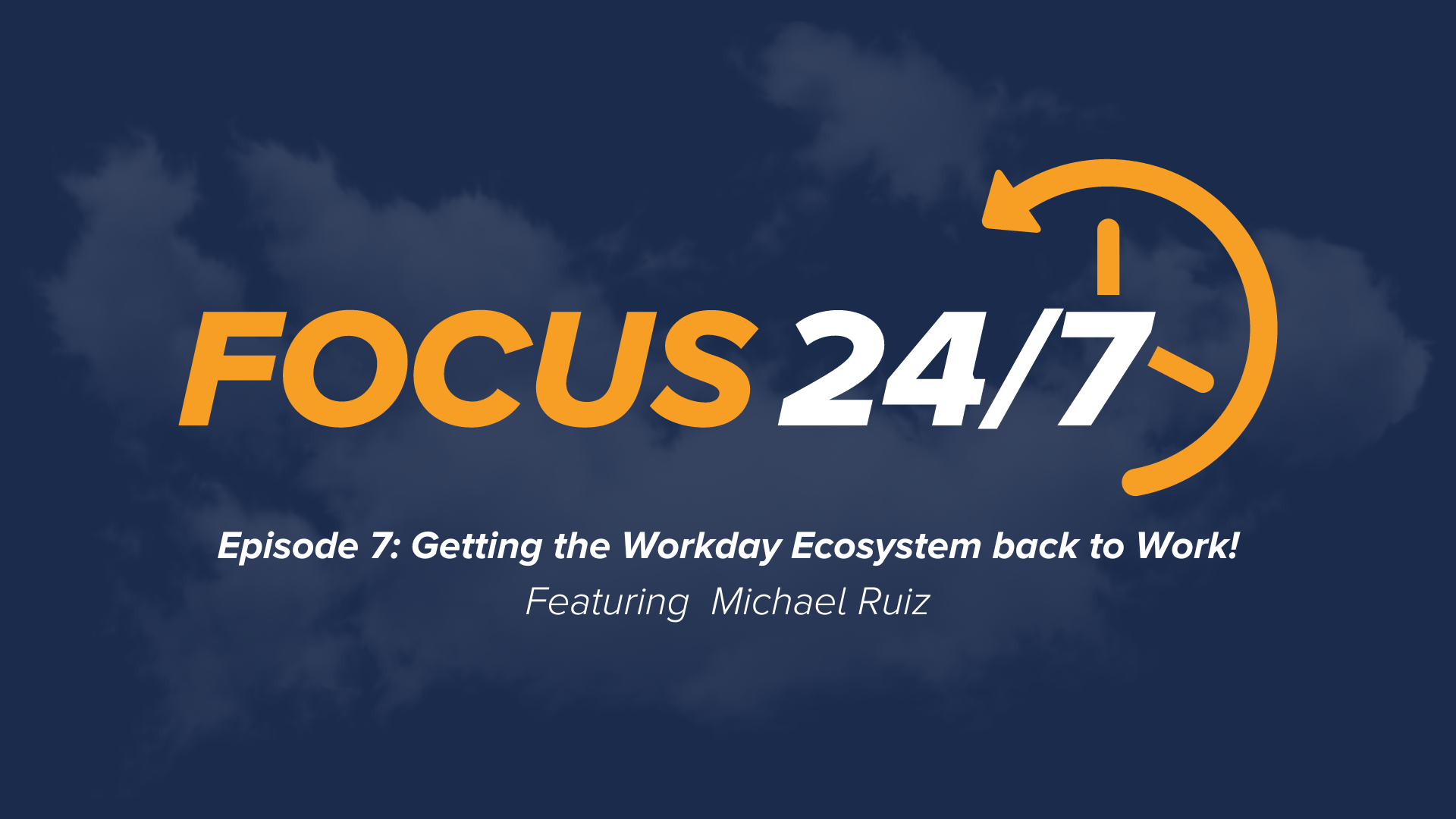 Focus 24/7 | Episode #7 | Getting the Workday Ecosystem back to Work!