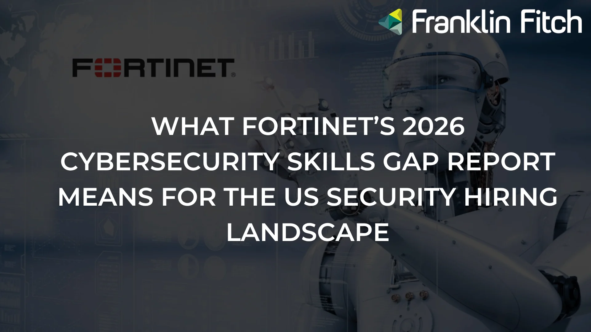 What Fortinet’s 2026 Cybersecurity Skills Gap Report Means for the US Security Hiring Landscape