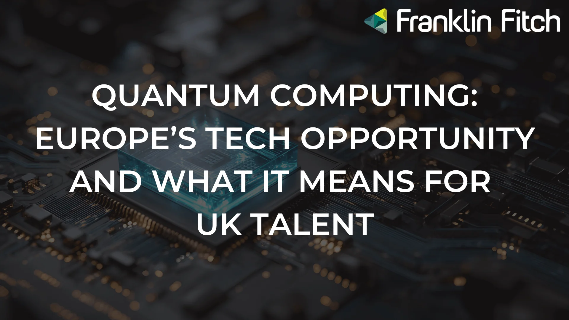 Quantum Computing: Europe’s Tech Opportunity and What It Means for UK Talent