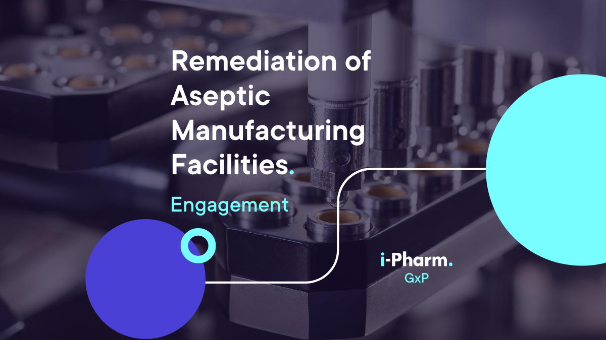 GxP Engagement: Remediation of Aseptic Manufacturing Facilities.