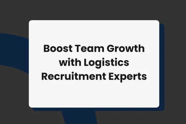 Boost Team Growth with Logistics Recruitment Experts