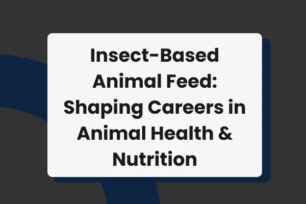 Insect-Based Animal Feed: Shaping Careers in Animal Health and Nutrition