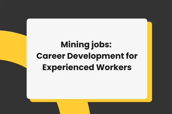 Mining jobs: career development for experienced workers