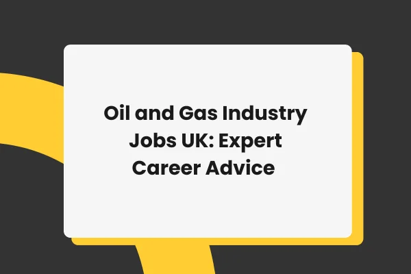 Oil and Gas Industry Jobs UK: Expert Career Advice