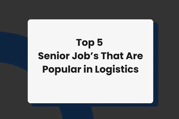 Top Senior Job Roles in Logistics