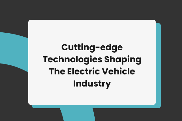 How Technology Is Impacting the EV Industry