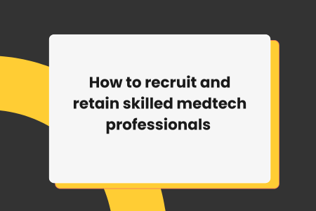 How to recruit and retain skilled medtech professionals 