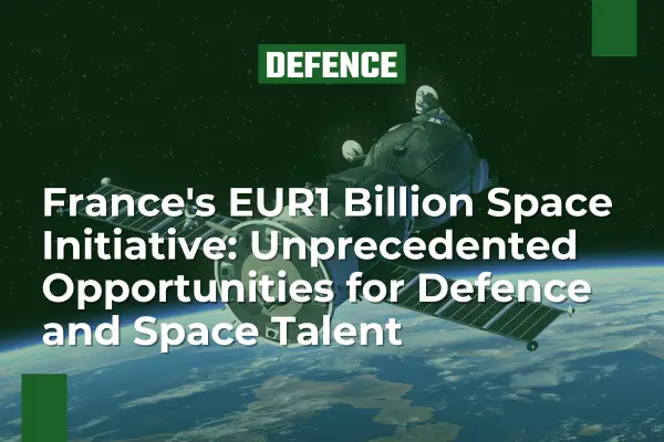 France's EUR1 Billion Space Initiative: Unprecedented Opportunities for Defence and Space Talent