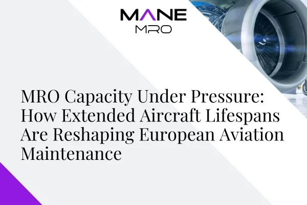 MRO Capacity Under Pressure: How Extended Aircraft Lifespans Are Reshaping European Aviation Maintenance