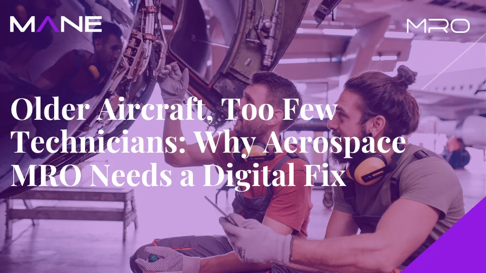 Older Aircraft, Too Few Technicians: Why Aerospace MRO Needs a Digital Fix
