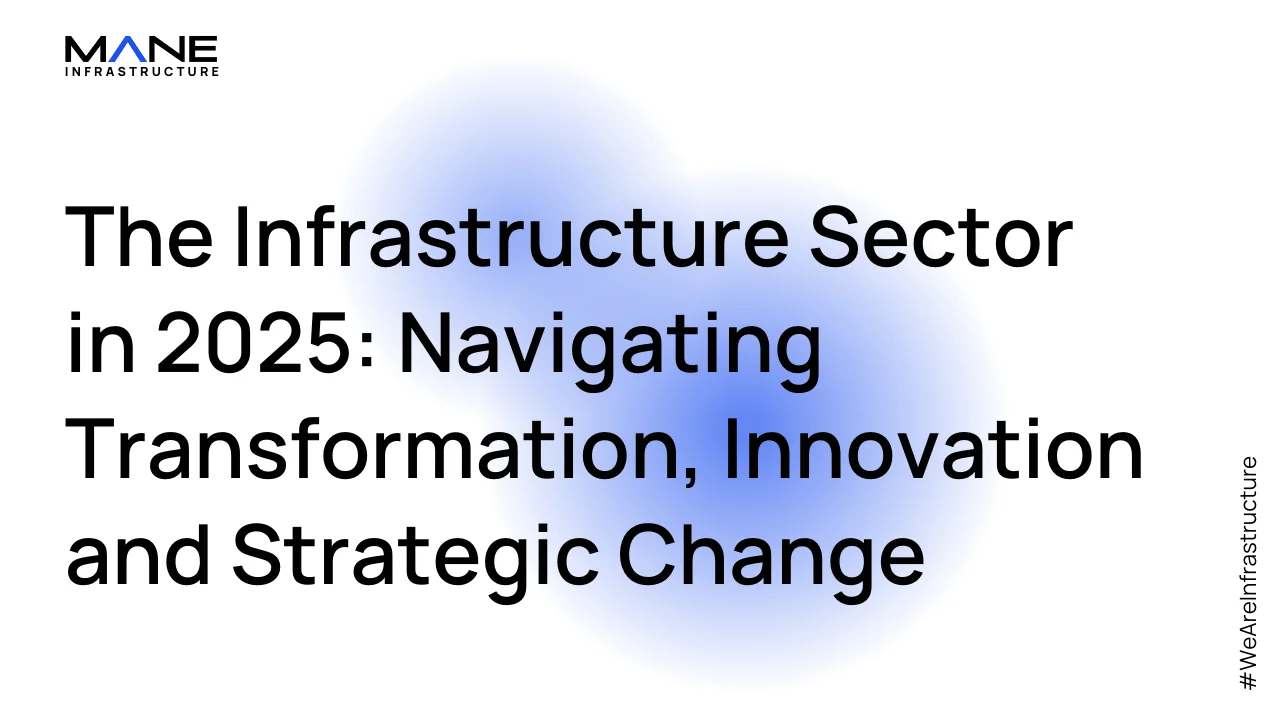 The Infrastructure Sector in 2025: Navigating Transformation, Innovation and Strategic Change