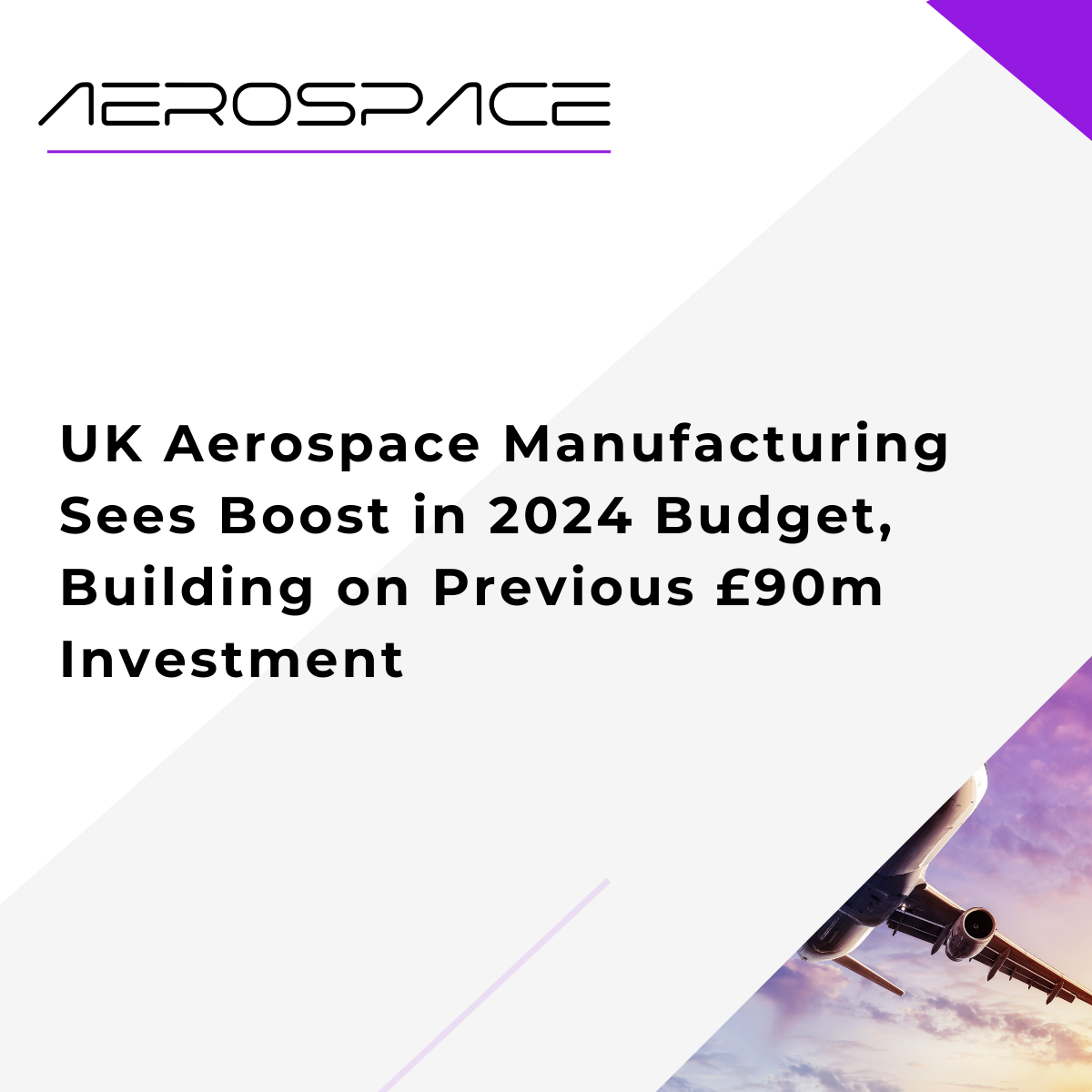 UK Aerospace Manufacturing Sees Boost in 2024 Budget, Building on Previous £90m Investment
