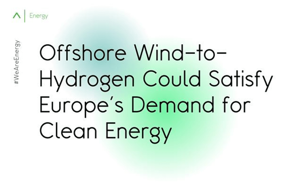 Offshore Wind-to-Hydrogen Could Satisfy Europe's Demand for Clean Energy 