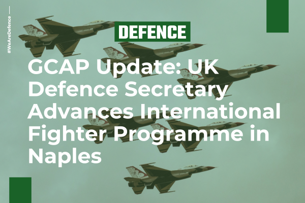 GCAP Update: UK Defence Secretary Advances International Fighter Programme in Naples