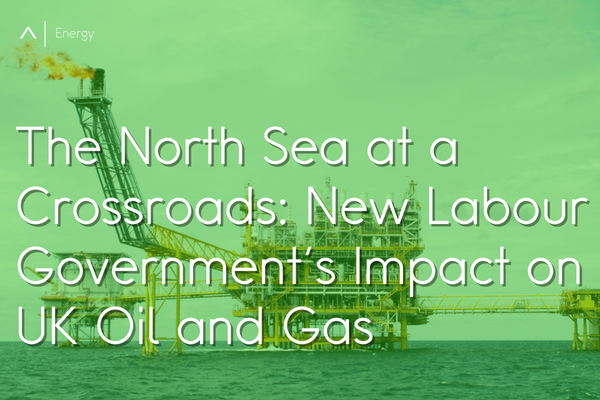 The North Sea at a Crossroads: New Labour Government's Impact on UK Oil and Gas