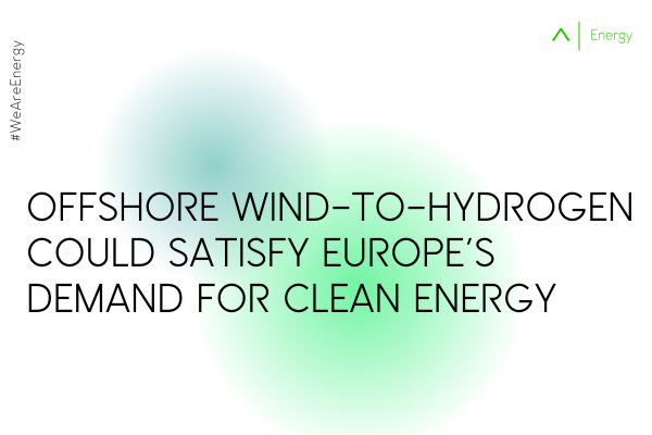 Offshore Wind-to-Hydrogen Could Satisfy Europe's Demand for Clean Energy 