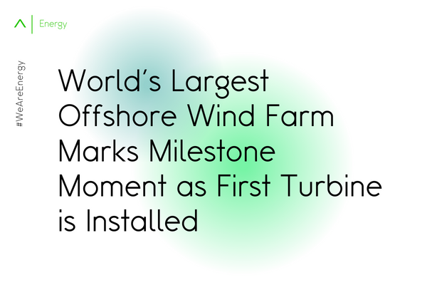 World's Largest Offshore Wind Farm Marks Milestone Moment as First Turbine is Installed
