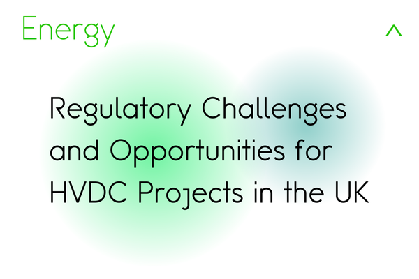 Regulatory Challenges and Opportunities for HVDC Projects in the UK