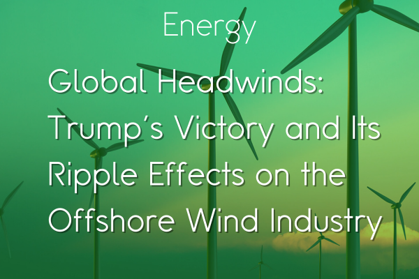 Global Headwinds: Trump's Victory and Its Ripple Effects on the Offshore Wind Industry