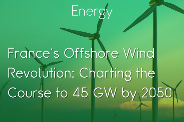 France's Offshore Wind Revolution: Charting the Course to 45 GW by 2050