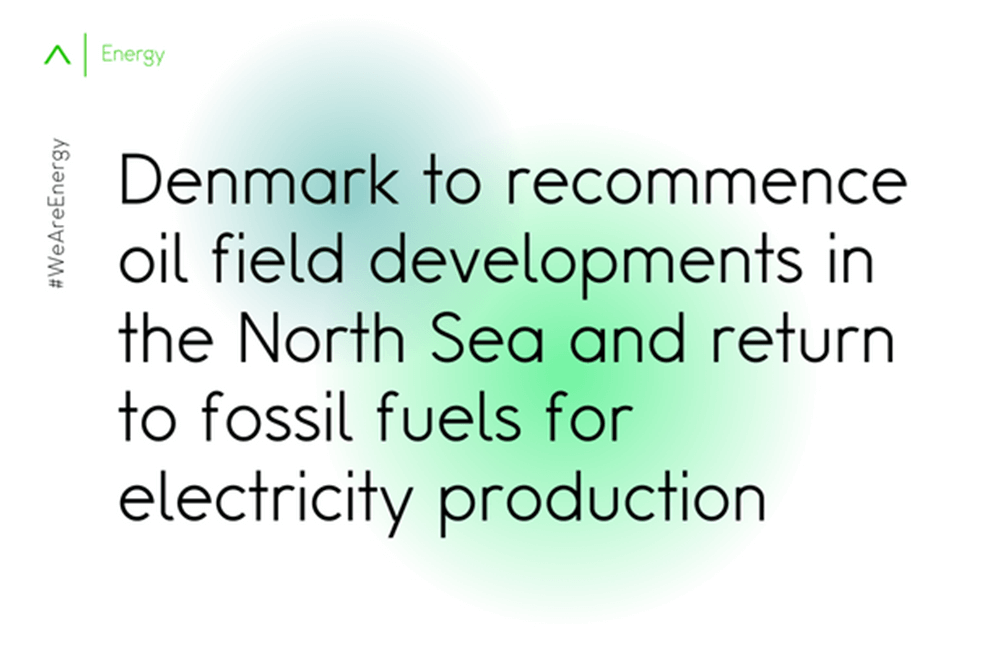 Denmark to recommence oil field developments in the North Sea and return to fossil fuels for electricity production