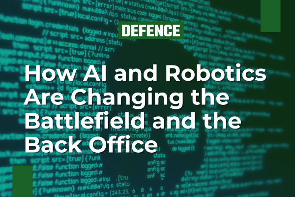 How AI and Robotics Are Changing the Battlefield and the Back Office