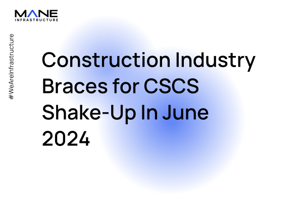 Construction Industry Braces for CSCS Shake-Up: 60,000 Workers on the Brink of Losing 'Grandfather Rights' by June 2024