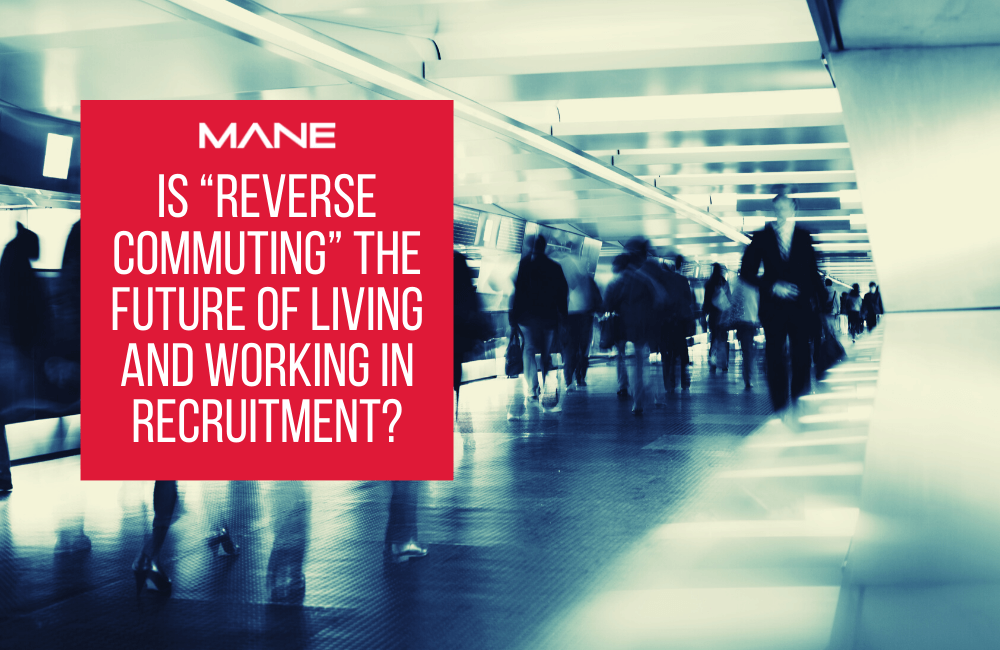 Is “reverse commuting” the future of living and working in recruitment?