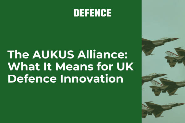 The AUKUS Alliance: What It Means for UK Defence Innovation
