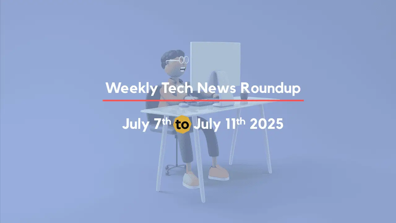 Mid-Week Tech News Roundup – July 7th to July 11th 2025