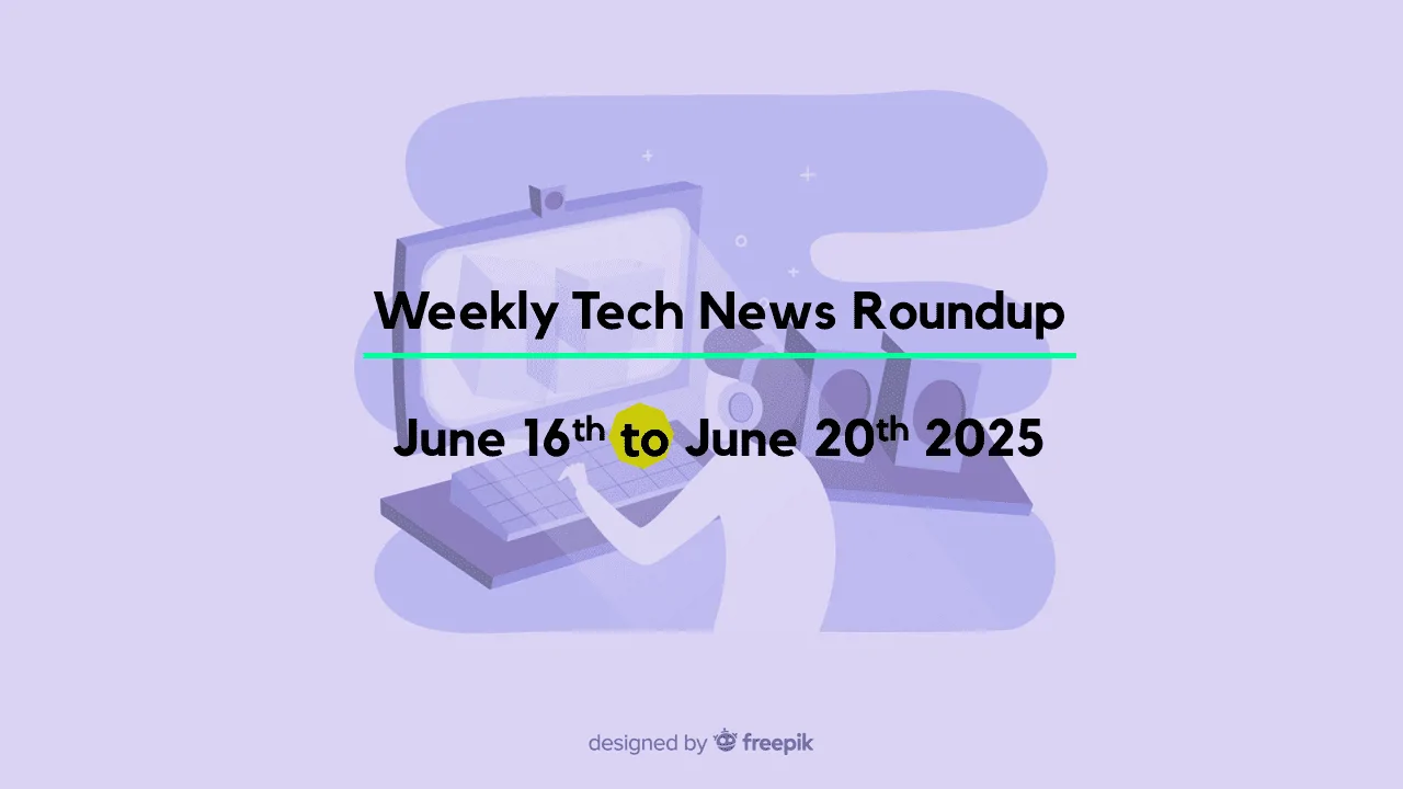 Mid-Week Tech News Roundup – June 16th to June 20th 2025