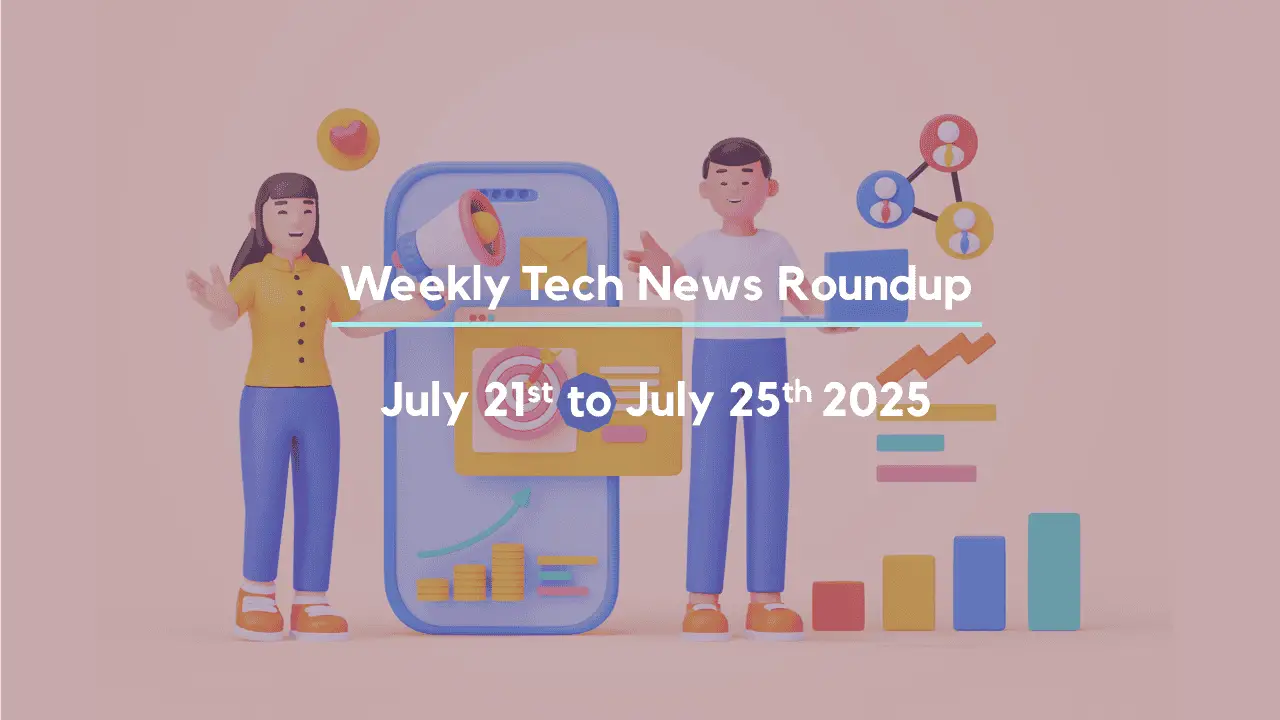 Mid-Week Tech News Roundup – July 21st to July 25th 2025