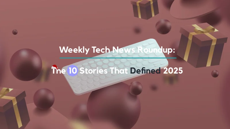 Weekly Tech News Roundup: The 10 Stories That Defined 2025