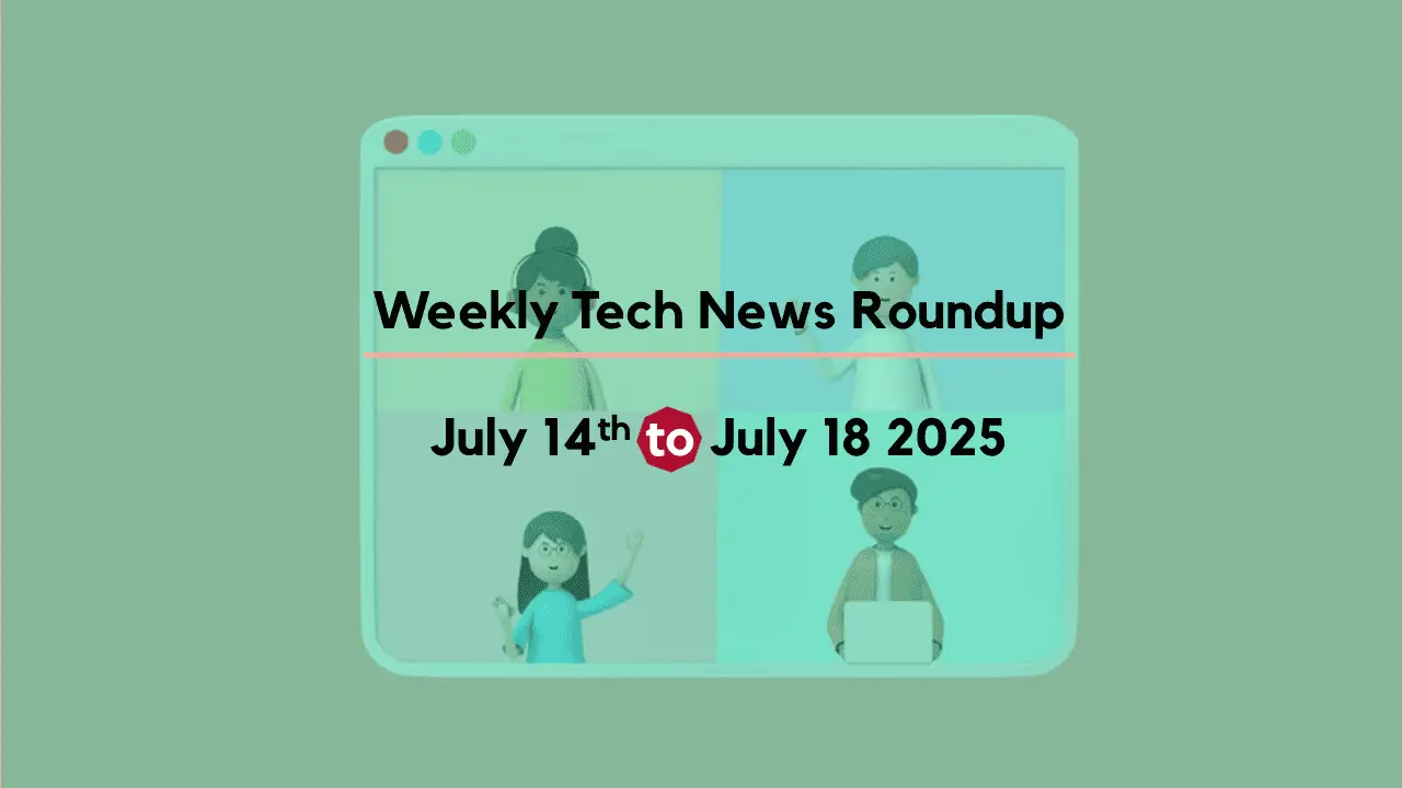 Mid-Week Tech News Roundup – July 14th to July 18th 2025