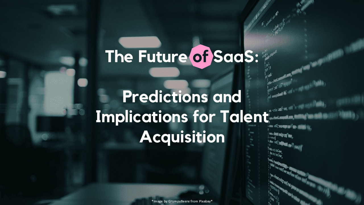 The Future of SaaS: Predictions and Implications for Talent Acquisition