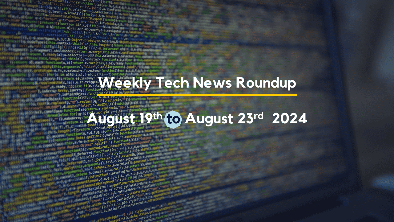 Mid-Week Tech News Roundup – August 19th to August 23rd 2024