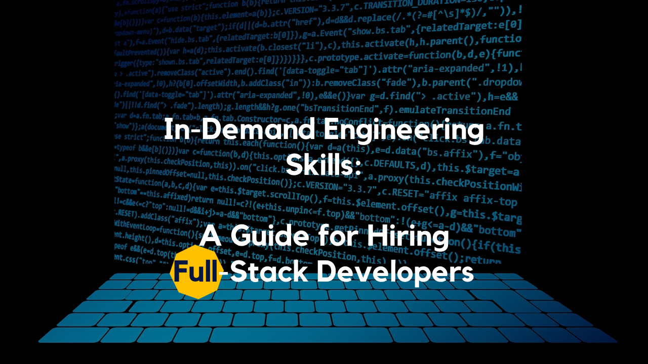 In-Demand Engineering Skills: A Guide for Hiring Full-Stack Developers
